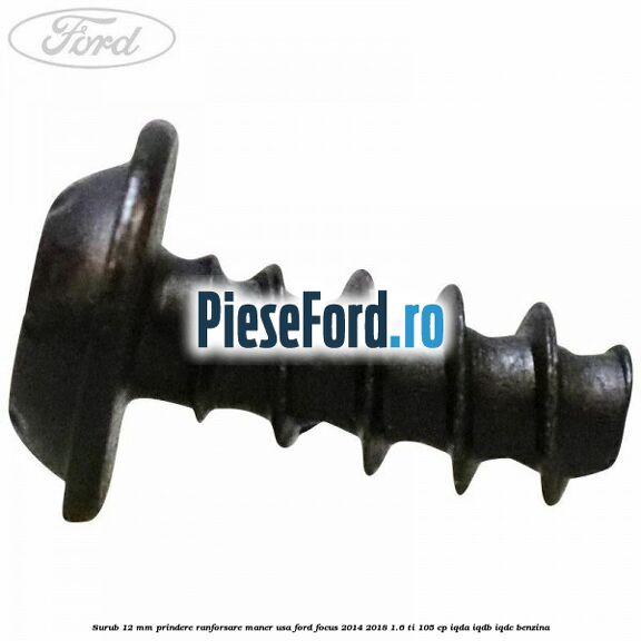 Surub 12 mm prindere ranforsare maner usa Ford Focus 2014-2018 1.6 Ti 105 cp IQDA, IQDB, IQDC benzina
