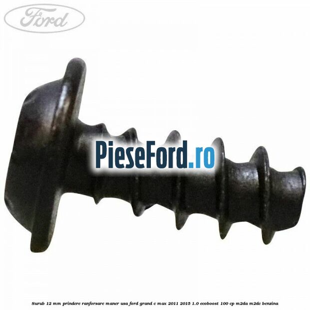 Surub 12 mm prindere ranforsare maner usa Ford Grand C-Max 2011-2015 1.0 EcoBoost 100 cp M2DA, M2DC benzina