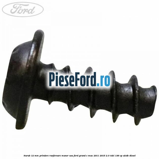 Surub 12 mm prindere ranforsare maner usa Ford Grand C-Max 2011-2015 2.0 TDCi 136 cp UKDB diesel