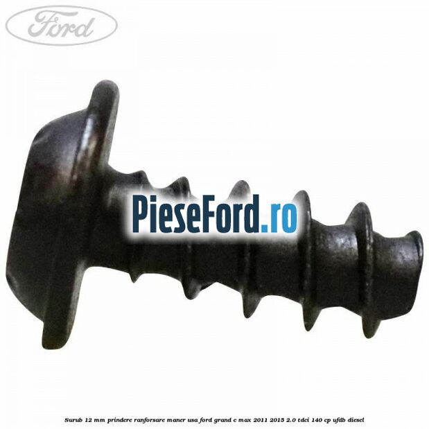 Surub 12 mm prindere ranforsare maner usa Ford Grand C-Max 2011-2015 2.0 TDCi 140 cp UFDB diesel