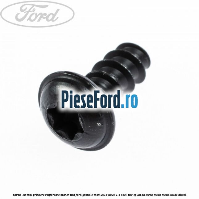 Surub 12 mm prindere ranforsare maner usa Ford Grand C-Max 2016-2020 1.5 TDCi 120 cp Surub 12 mm prindere ranforsare maner usa Ford Grand C-Max 2016-2020 1.5 TDCi 120 cp XWDA, XWDB, XWDC, XWDD, XWDE diesel