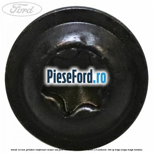 Surub 12 mm prindere ranforsare maner usa Ford Tourneo Connect 2013-2018 1.0 EcoBoost 100 cp B3GA, M2GA, M2GB benzina