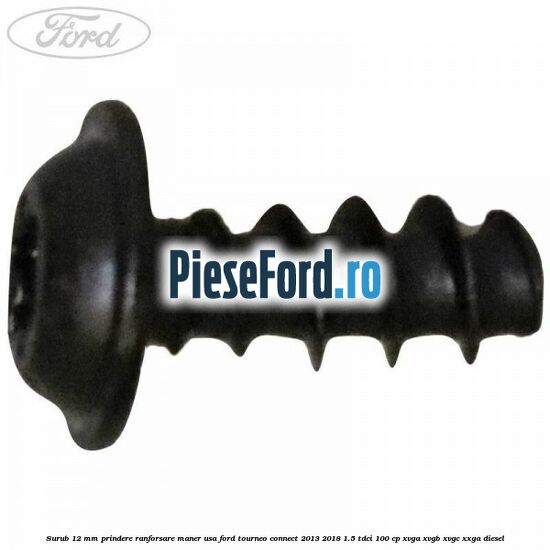 Surub 12 mm prindere ranforsare maner usa Ford Tourneo Connect 2013-2018 1.5 TDCi 100 cp XVGA, XVGB, XVGC, XXGA diesel