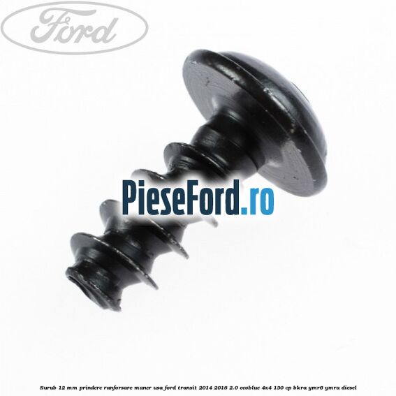 Surub 12 mm prindere ranforsare maner usa Ford Transit 2014-2018 2.0 EcoBlue 4x4 130 cp BKRA, YMR6, YMRA diesel