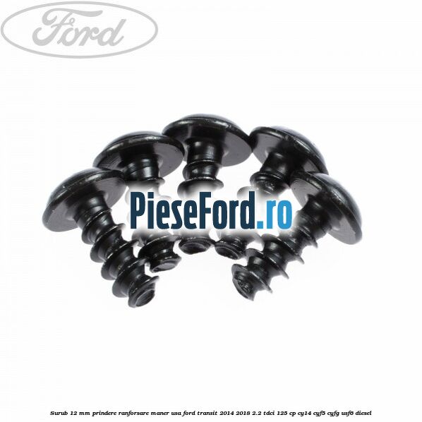 Surub 12 mm prindere ranforsare maner usa Ford Transit 2014-2018 2.2 TDCi 125 cp CY14, CYF5, CYFG, USF6 diesel