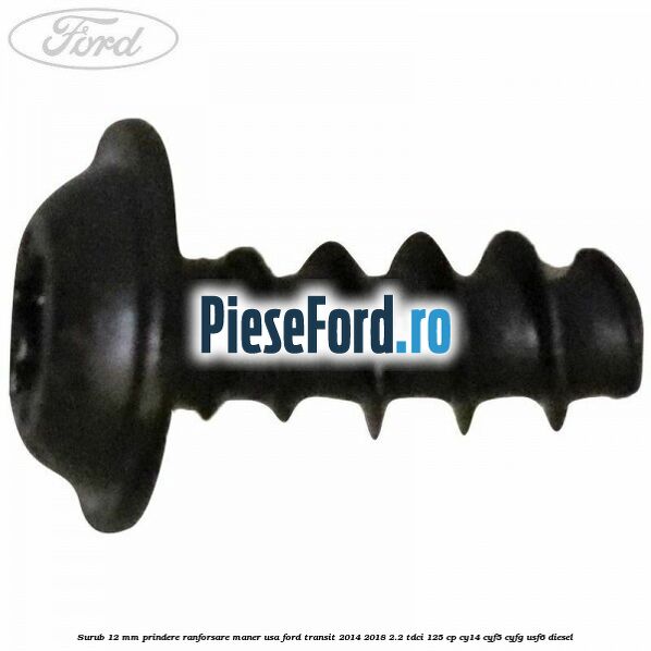 Surub 12 mm prindere ranforsare maner usa Ford Transit 2014-2018 2.2 TDCi 125 cp CY14, CYF5, CYFG, USF6 diesel