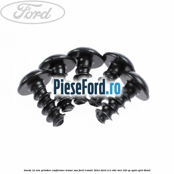 Surub 12 mm prindere ranforsare maner usa Ford Transit 2014-2018 2.2 TDCi 4x4 125 cp Surub 12 mm prindere ranforsare maner usa Ford Transit 2014-2018 2.2 TDCi 4x4 125 cp CY24, CYR5 diesel