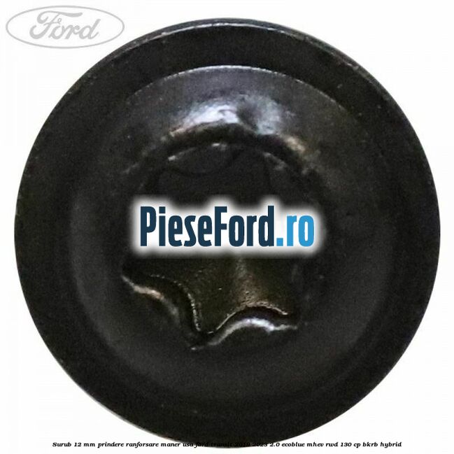 Surub 12 mm prindere ranforsare maner usa Ford Transit 2019-2023 2.0 EcoBlue mHEV RWD 130 cp BKRB Hybrid