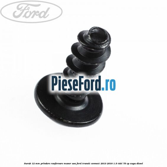 Surub 12 mm prindere ranforsare maner usa Ford Transit Connect 2013-2018 1.5 TDCi 75 cp XUGA diesel