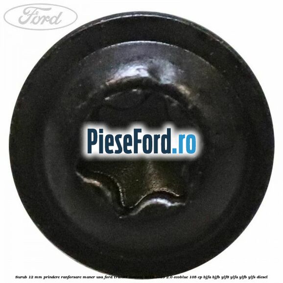 Surub 12 mm prindere ranforsare maner usa Ford Transit Custom 2019-2023 2.0 EcoBlue 105 cp BJFA, BJFB, YLF6, YLFA, YLFB, YLFS diesel
