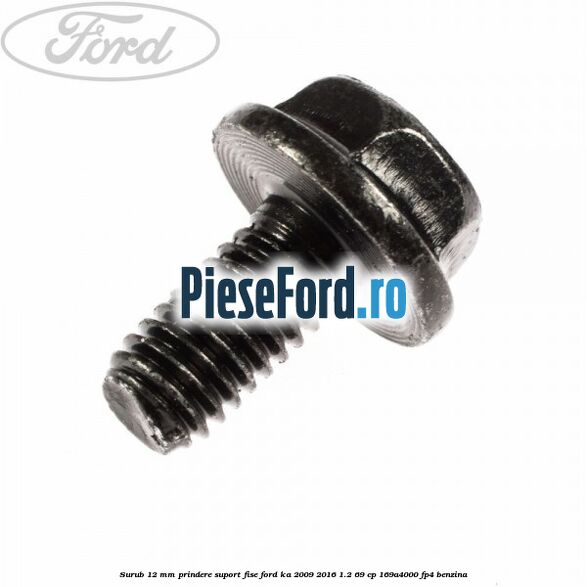 Surub 12 mm prindere suport fise Ford Ka 2009-2016 1.2 69 cp 169A4000, FP4 benzina