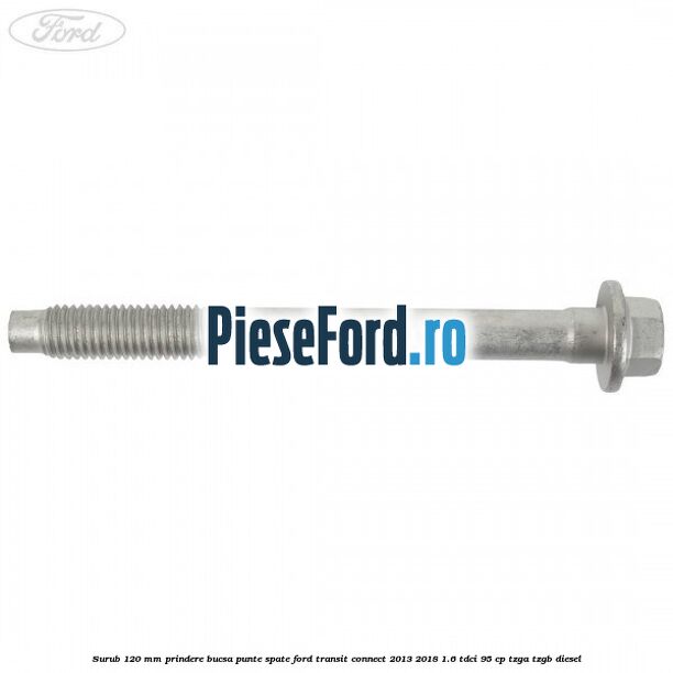 Surub 120 mm prindere bucsa punte spate Ford Transit Connect 2013-2018 1.6 TDCi 95 cp TZGA, TZGB diesel