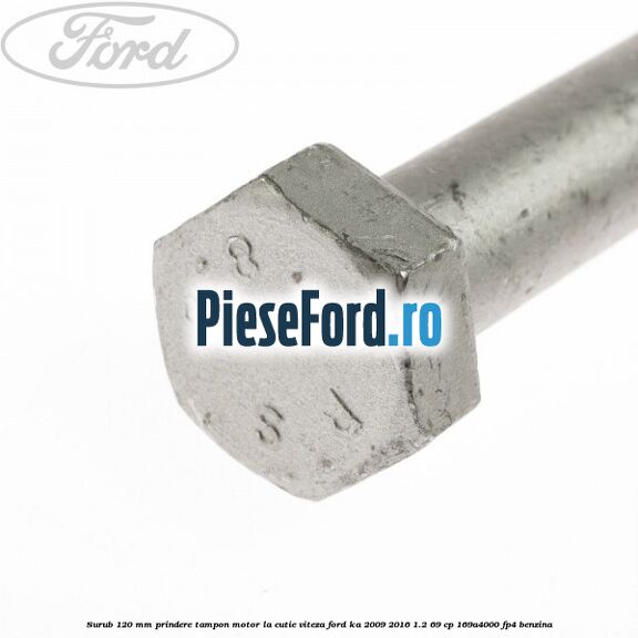 Surub 120 mm prindere tampon motor la cutie viteza Ford Ka 2009-2016 1.2 69 cp 169A4000, FP4 benzina