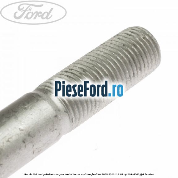 Surub 120 mm prindere tampon motor la cutie viteza Ford Ka 2009-2016 1.2 69 cp 169A4000, FP4 benzina