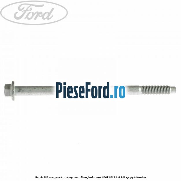 Surub 125 mm prindere compresor clima Ford C-Max 2007-2011 1.8 122 cp QQDC benzina