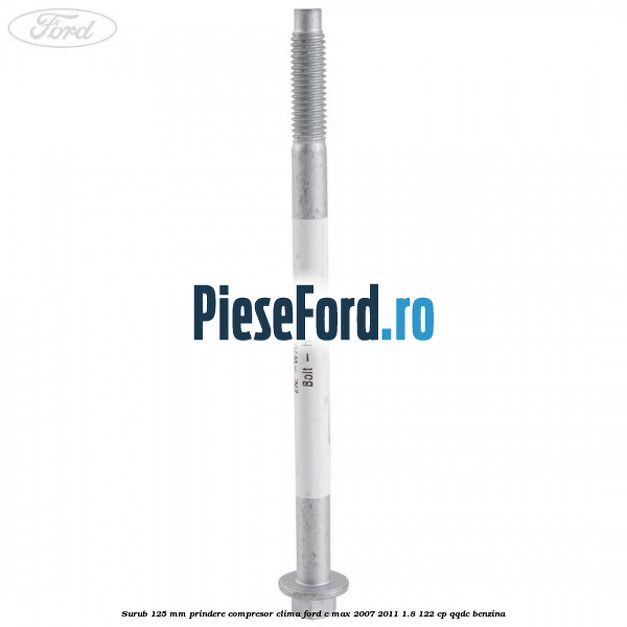 Surub 125 mm prindere compresor clima Ford C-Max 2007-2011 1.8 122 cp QQDC benzina