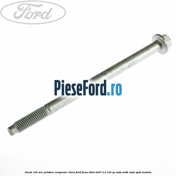 Surub 125 mm prindere compresor clima Ford Focus 2004-2007 2.0 145 cp AODA, AODB, AODE, SYDA benzina