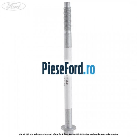 Surub 125 mm prindere compresor clima Ford Focus 2004-2007 2.0 145 cp AODA, AODB, AODE, SYDA benzina