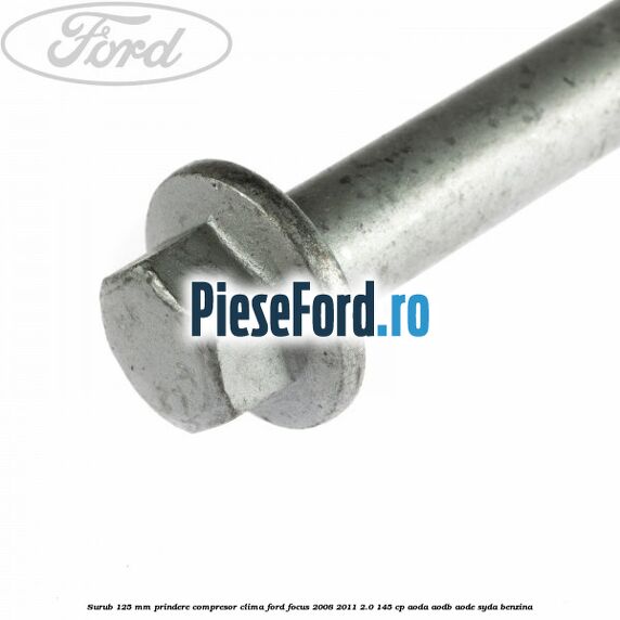 Surub 125 mm prindere compresor clima Ford Focus 2008-2011 2.0 145 cp Surub 125 mm prindere compresor clima Ford Focus 2008-2011 2.0 145 cp AODA, AODB, AODE, SYDA benzina