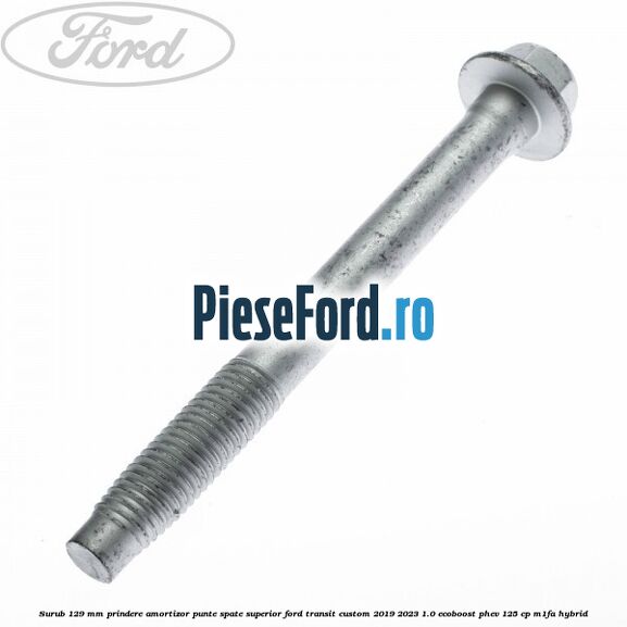 Surub 129 mm prindere amortizor punte spate superior Ford Transit Custom 2019-2023 1.0 EcoBoost PHEV 125 cp Surub 129 mm prindere amortizor punte spate superior Ford Transit Custom 2019-2023 1.0 EcoBoost PHEV 125 cp M1FA Hybrid