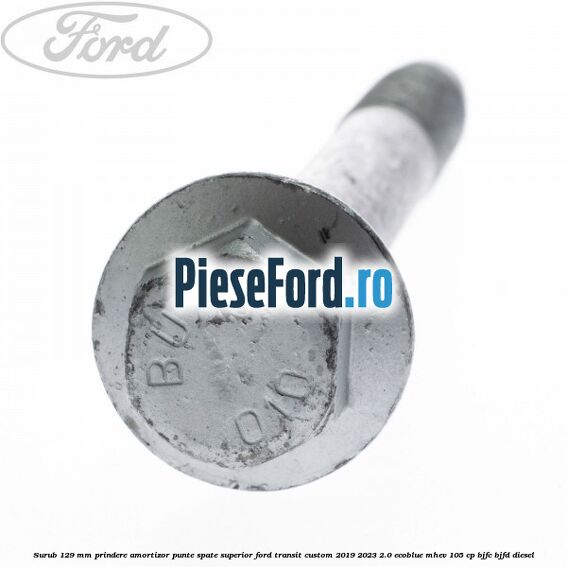 Surub 129 mm prindere amortizor punte spate superior Ford Transit Custom 2019-2023 2.0 EcoBlue mHEV 105 cp BJFC, BJFD diesel