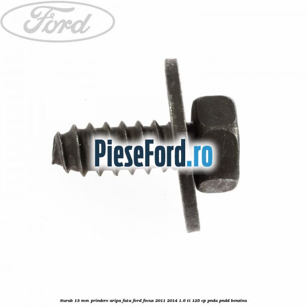 Surub 13 mm prindere aripa fata Ford Focus 2011-2014 1.6 Ti 125 cp PNDA, PNDD benzina
