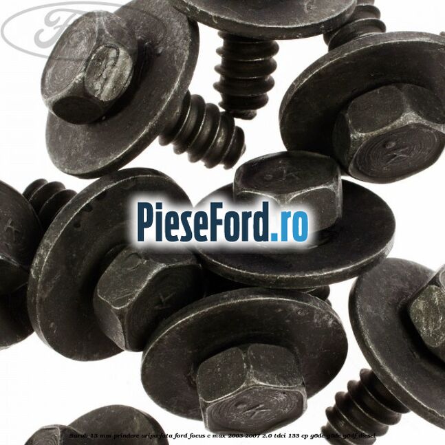 Surub 13 mm prindere aripa fata Ford Focus C-Max 2003-2007 2.0 TDCi 133 cp G6DC, G6DE, G6DF diesel