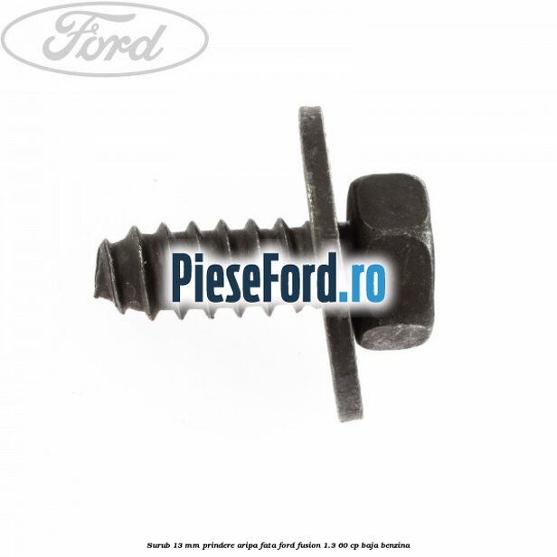 Surub 13 mm prindere aripa fata Ford Fusion 1.3 60 cp BAJA benzina