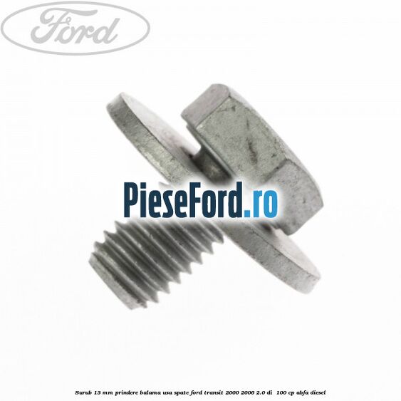 Surub 13 mm prindere balama usa spate Ford Transit 2000-2006 2.0 DI  100 cp ABFA diesel