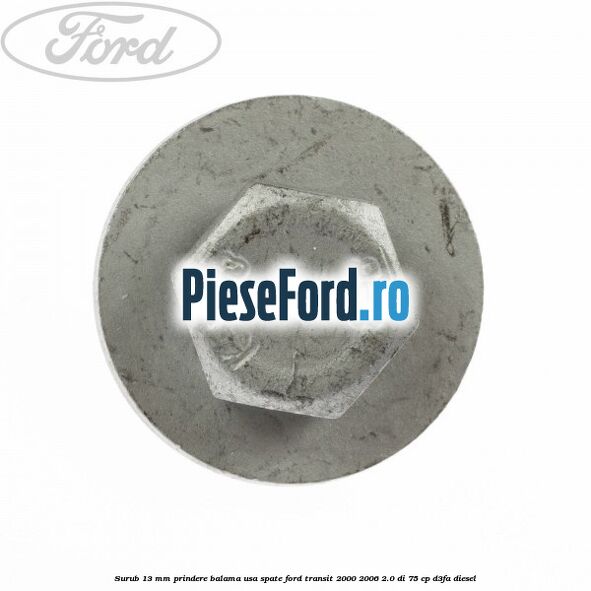 Surub 13 mm prindere balama usa spate Ford Transit 2000-2006 2.0 DI 75 cp D3FA diesel