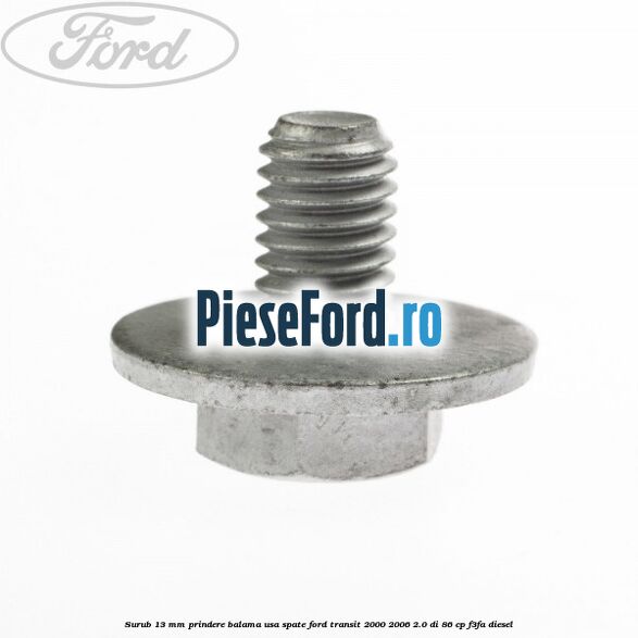 Surub 13 mm prindere balama usa spate Ford Transit 2000-2006 2.0 DI 86 cp F3FA diesel