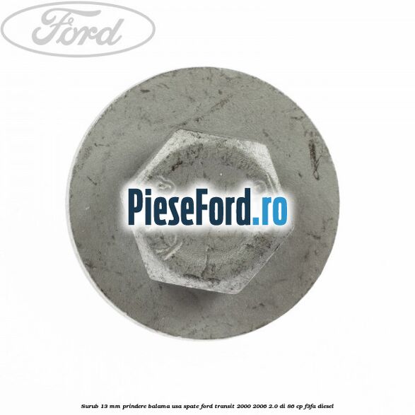 Surub 13 mm prindere balama usa spate Ford Transit 2000-2006 2.0 DI 86 cp F3FA diesel