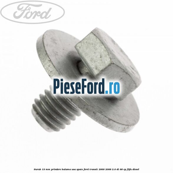 Surub 13 mm prindere balama usa spate Ford Transit 2000-2006 2.0 DI 86 cp F3FA diesel
