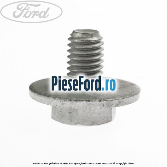 Surub 13 mm prindere balama usa spate Ford Transit 2000-2006 2.4 DI 75 cp F4FA diesel