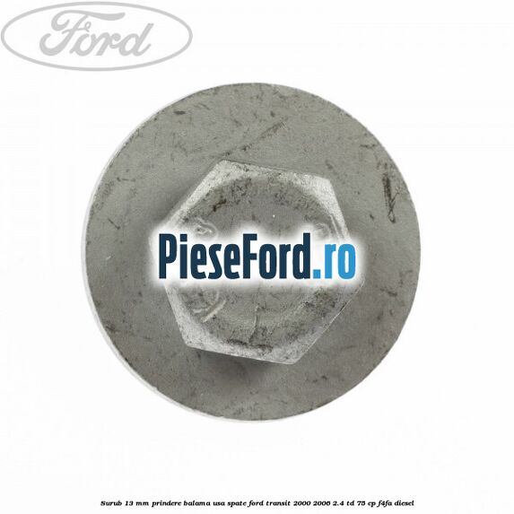 Surub 13 mm prindere balama usa spate Ford Transit 2000-2006 2.4 TD 75 cp F4FA diesel