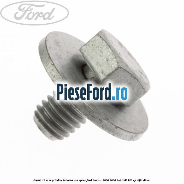 Surub 13 mm prindere balama usa spate Ford Transit 2000-2006 2.4 TDdi 120 cp D4FA diesel