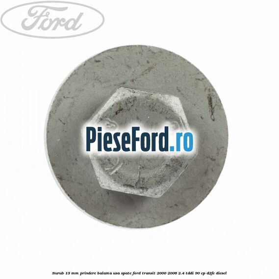 Surub 13 mm prindere balama usa spate Ford Transit 2000-2006 2.4 TDdi 90 cp Surub 13 mm prindere balama usa spate Ford Transit 2000-2006 2.4 TDdi 90 cp D2FE diesel