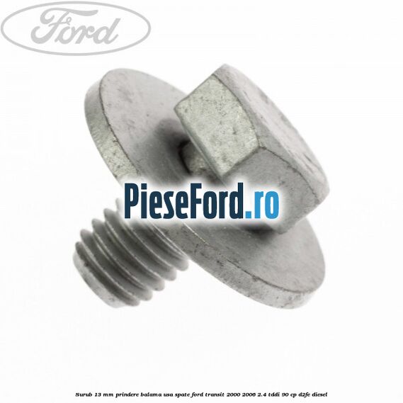 Surub 13 mm prindere balama usa spate Ford Transit 2000-2006 2.4 TDdi 90 cp Surub 13 mm prindere balama usa spate Ford Transit 2000-2006 2.4 TDdi 90 cp D2FE diesel