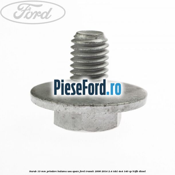 Surub 13 mm prindere balama usa spate Ford Transit 2006-2014 2.4 TDCi 4x4 140 cp H9FB diesel