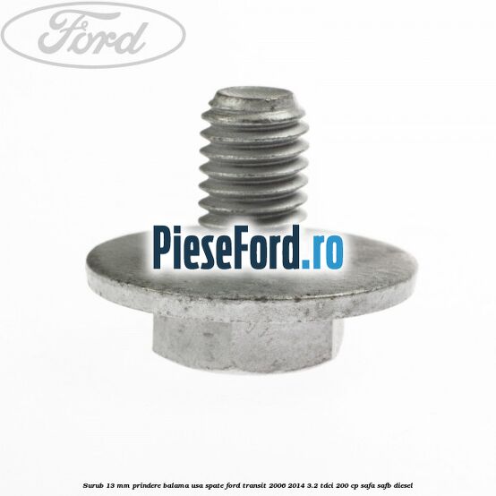 Surub 13 mm prindere balama usa spate Ford Transit 2006-2014 3.2 TDCi 200 cp SAFA, SAFB diesel