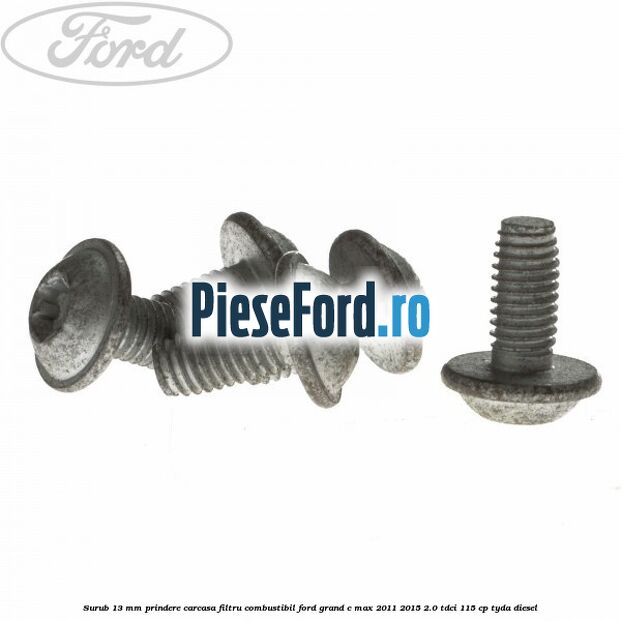Surub 13 mm prindere carcasa filtru combustibil Ford Grand C-Max 2011-2015 2.0 TDCi 115 cp TYDA diesel
