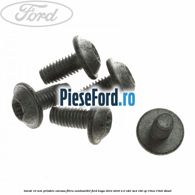 Surub 13 mm prindere carcasa filtru combustibil Ford Kuga 2013-2016 2.0 TDCi 4x4 150 cp T7MA, T7MB diesel