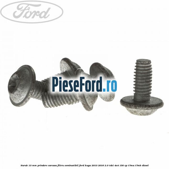 Surub 13 mm prindere carcasa filtru combustibil Ford Kuga 2013-2016 2.0 TDCi 4x4 150 cp T7MA, T7MB diesel