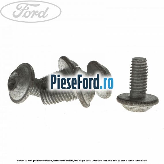 Surub 13 mm prindere carcasa filtru combustibil Ford Kuga 2013-2016 2.0 TDCi 4x4 180 cp Surub 13 mm prindere carcasa filtru combustibil Ford Kuga 2013-2016 2.0 TDCi 4x4 180 cp T8MA, T8MB, T8MC diesel