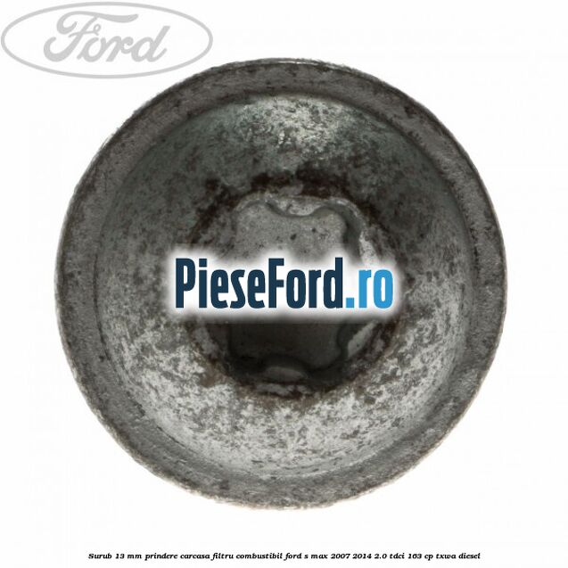 Surub 13 mm prindere carcasa filtru combustibil Ford S-Max 2007-2014 2.0 TDCi 163 cp Surub 13 mm prindere carcasa filtru combustibil Ford S-Max 2007-2014 2.0 TDCi 163 cp TXWA diesel