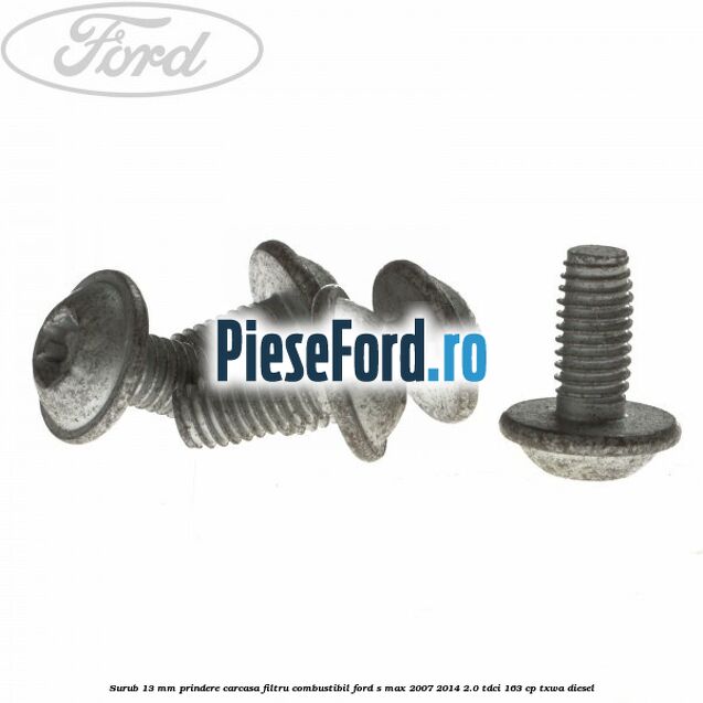 Surub 13 mm prindere carcasa filtru combustibil Ford S-Max 2007-2014 2.0 TDCi 163 cp Surub 13 mm prindere carcasa filtru combustibil Ford S-Max 2007-2014 2.0 TDCi 163 cp TXWA diesel