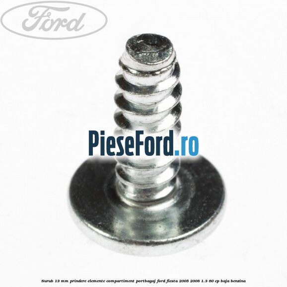 Surub 13 mm prindere elemente compartiment portbagaj Ford Fiesta 2005-2008 1.3 60 cp BAJA benzina