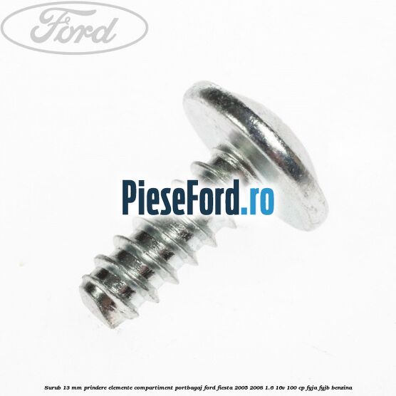 Surub 13 mm prindere elemente compartiment portbagaj Ford Fiesta 2005-2008 1.6 16V 100 cp FYJA, FYJB benzina