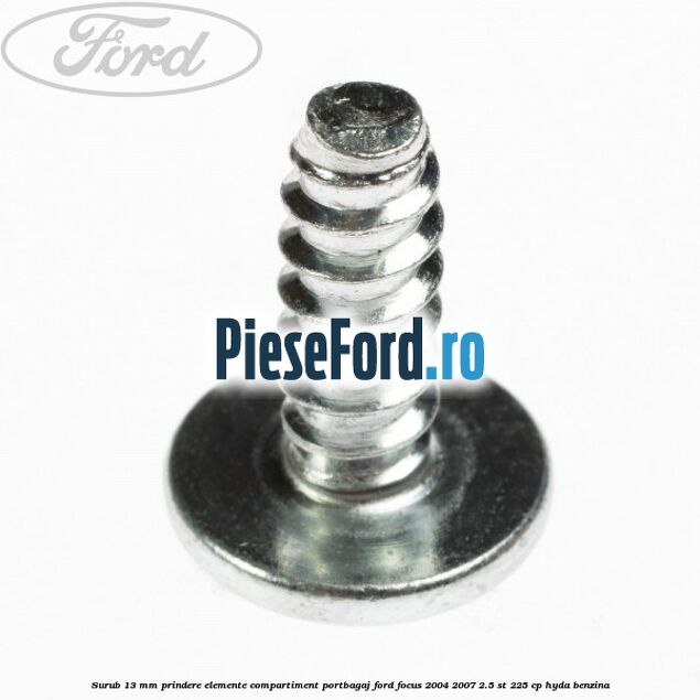 Surub 13 mm prindere elemente compartiment portbagaj Ford Focus 2004-2007 2.5 ST 225 cp Surub 13 mm prindere elemente compartiment portbagaj Ford Focus 2004-2007 2.5 ST 225 cp HYDA benzina