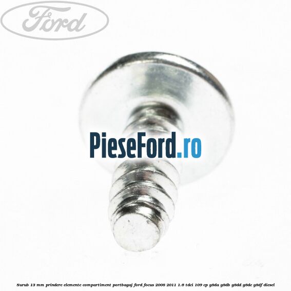Surub 13 mm prindere elemente compartiment portbagaj Ford Focus 2008-2011 1.6 TDCi 109 cp G8DA, G8DB, G8DD, G8DE, G8DF diesel